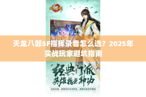 天龙八部SF指挥录音怎么选？2025年实战玩家避坑指南