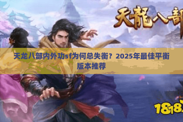 天龙八部内外功sf为何总失衡？2025年最佳平衡版本推荐