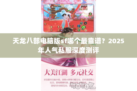 天龙八部电脑版sf哪个最靠谱？2025年人气私服深度测评