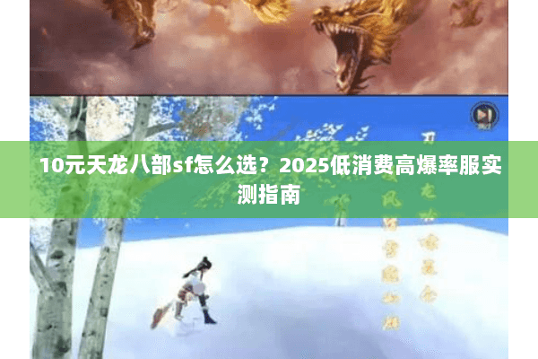 10元天龙八部sf怎么选？2025低消费高爆率服实测指南