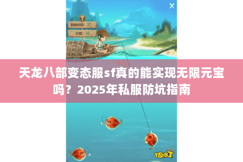 天龙八部变态服sf真的能实现无限元宝吗？2025年私服防坑指南