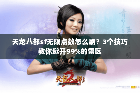 天龙八部sf无限点数怎么刷？3个技巧教你避开99%的雷区