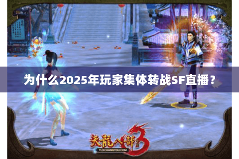 为什么2025年玩家集体转战SF直播？