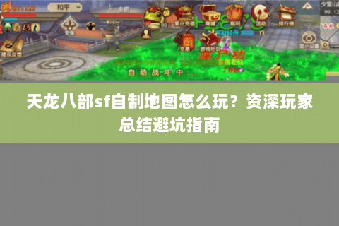 天龙八部sf自制地图怎么玩？资深玩家总结避坑指南