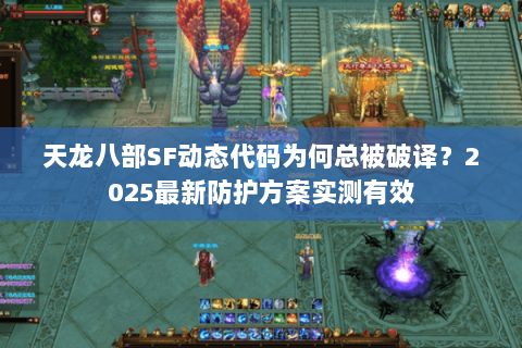天龙八部SF动态代码为何总被破译？2025最新防护方案实测有效