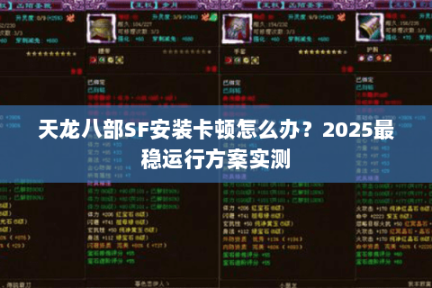 天龙八部SF安装卡顿怎么办？2025最稳运行方案实测