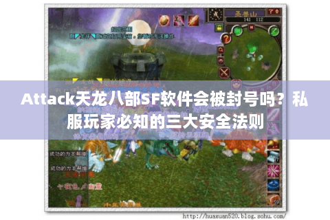 Attack天龙八部SF软件会被封号吗？私服玩家必知的三大安全法则
