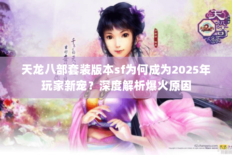 天龙八部套装版本sf为何成为2025年玩家新宠？深度解析爆火原因