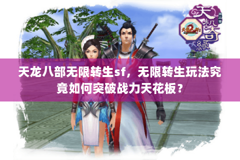 天龙八部无限转生sf，无限转生玩法究竟如何突破战力天花板？