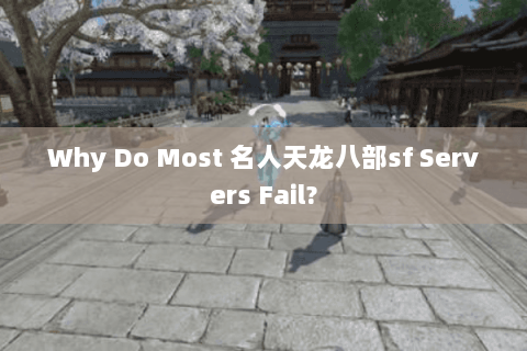 Why Do Most 名人天龙八部sf Servers Fail?