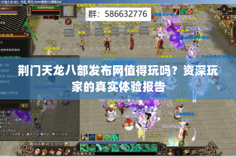 荆门天龙八部发布网值得玩吗？资深玩家的真实体验报告