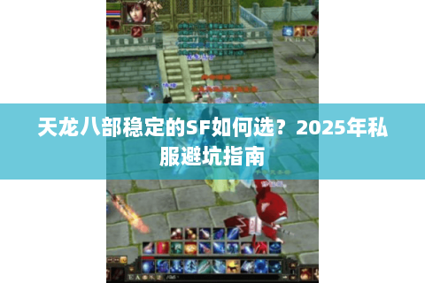 天龙八部稳定的SF如何选？2025年私服避坑指南