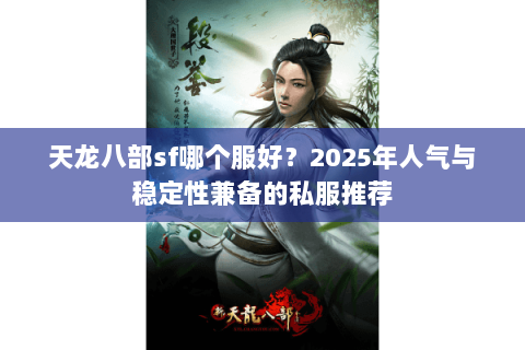 天龙八部sf哪个服好？2025年人气与稳定性兼备的私服推荐
