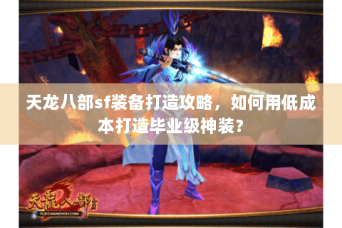 天龙八部sf装备打造攻略，如何用低成本打造毕业级神装？