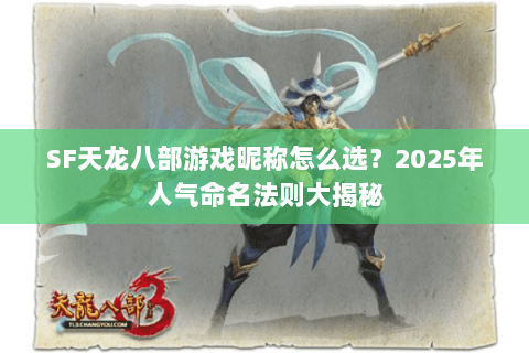 SF天龙八部游戏昵称怎么选？2025年人气命名法则大揭秘