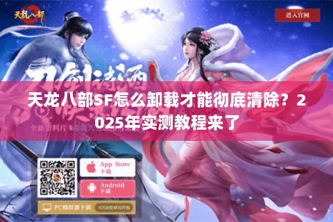 天龙八部SF怎么卸载才能彻底清除？2025年实测教程来了
