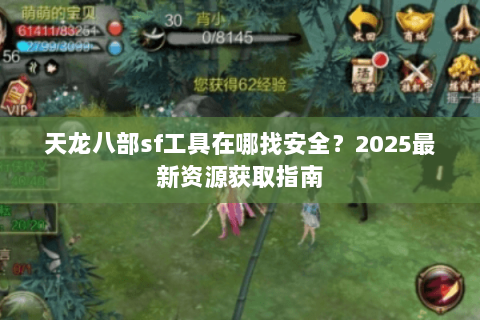 天龙八部sf工具在哪找安全？2025最新资源获取指南
