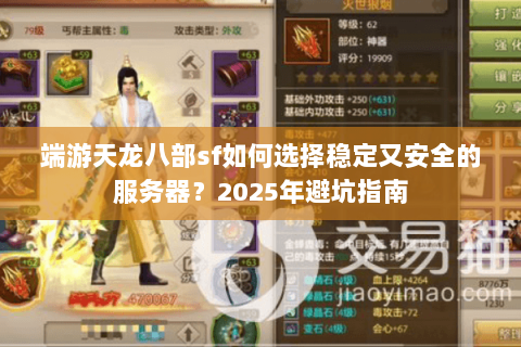 端游天龙八部sf如何选择稳定又安全的服务器？2025年避坑指南