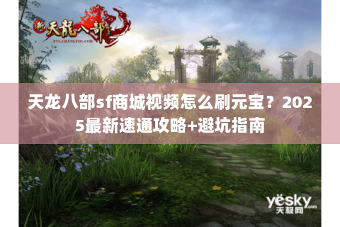 天龙八部sf商城视频怎么刷元宝？2025最新速通攻略+避坑指南