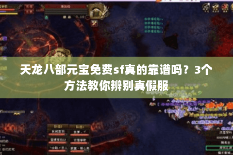 天龙八部元宝免费sf真的靠谱吗？3个方法教你辨别真假服