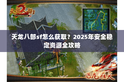 天龙八部sf怎么获取？2025年安全稳定资源全攻略