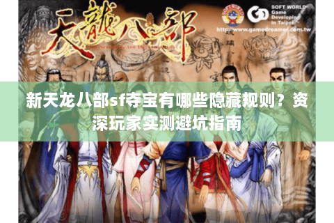新天龙八部sf夺宝有哪些隐藏规则？资深玩家实测避坑指南