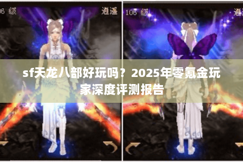 sf天龙八部好玩吗？2025年零氪金玩家深度评测报告