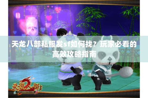 天龙八部私服发sf如何找？玩家必看的高效攻略指南