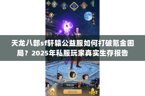 天龙八部sf轩辕公益服如何打破氪金困局？2025年私服玩家真实生存报告