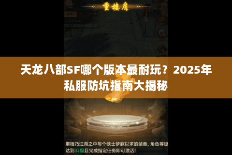 天龙八部SF哪个版本最耐玩？2025年私服防坑指南大揭秘