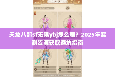 天龙八部sf无限ybj怎么刷？2025年实测资源获取避坑指南