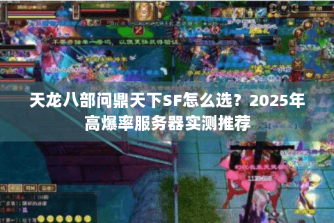 天龙八部问鼎天下SF怎么选？2025年高爆率服务器实测推荐