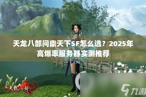 天龙八部问鼎天下SF怎么选？2025年高爆率服务器实测推荐