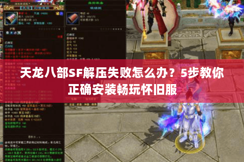 天龙八部SF解压失败怎么办？5步教你正确安装畅玩怀旧服