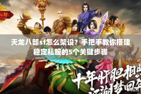 天龙八部sf怎么架设？手把手教你搭建稳定私服的5个关键步骤