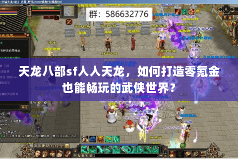天龙八部sf人人天龙，如何打造零氪金也能畅玩的武侠世界？