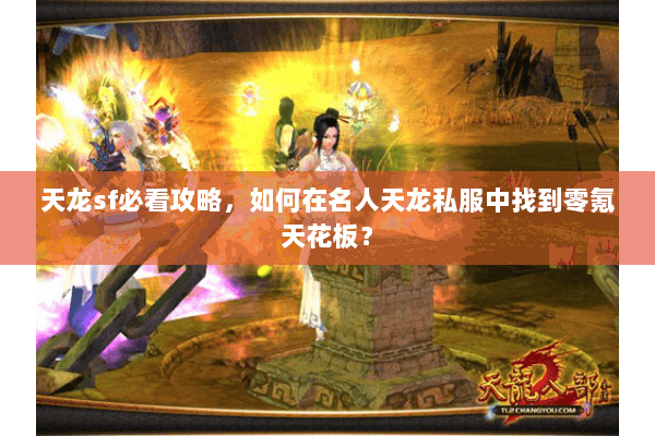 天龙sf必看攻略，如何在名人天龙私服中找到零氪天花板？