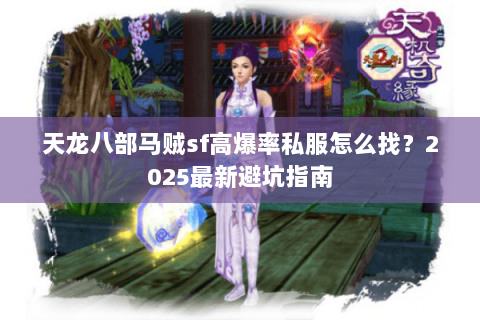 天龙八部马贼sf高爆率私服怎么找？2025最新避坑指南