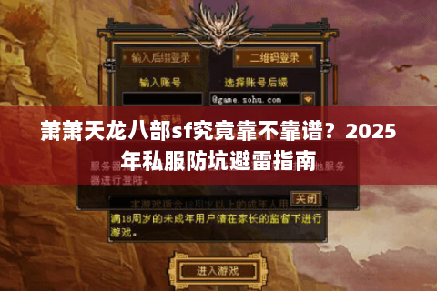 萧萧天龙八部sf究竟靠不靠谱？2025年私服防坑避雷指南