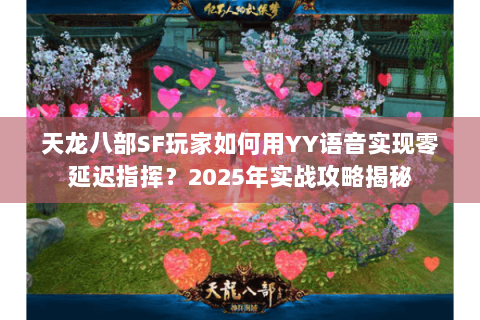 天龙八部SF玩家如何用YY语音实现零延迟指挥？2025年实战攻略揭秘