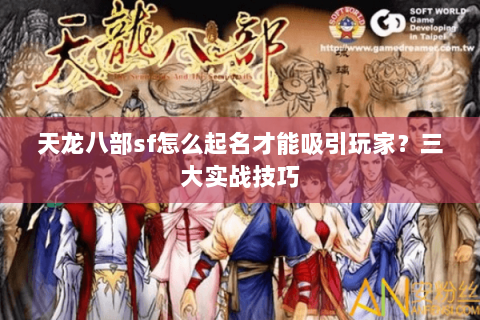 天龙八部sf怎么起名才能吸引玩家？三大实战技巧