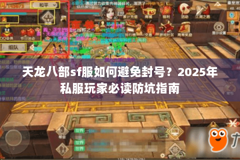 天龙八部sf服如何避免封号？2025年私服玩家必读防坑指南