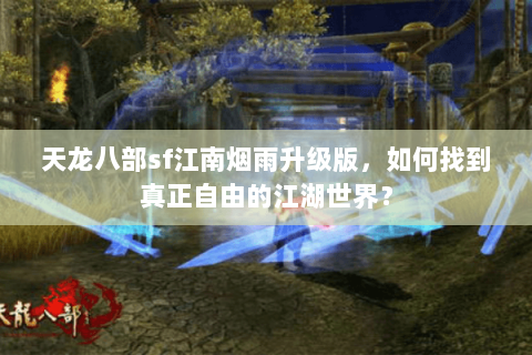 天龙八部sf江南烟雨升级版，如何找到真正自由的江湖世界？