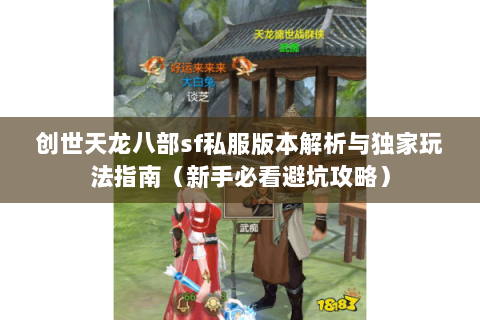 创世天龙八部sf私服版本解析与独家玩法指南（新手必看避坑攻略）