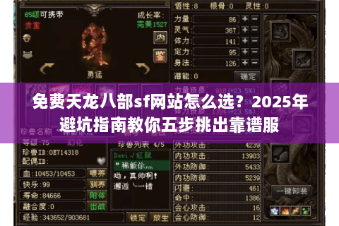 免费天龙八部sf网站怎么选？2025年避坑指南教你五步挑出靠谱服