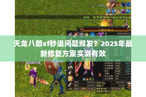 天龙八部sf秒退问题频发？2025年最新修复方案实测有效