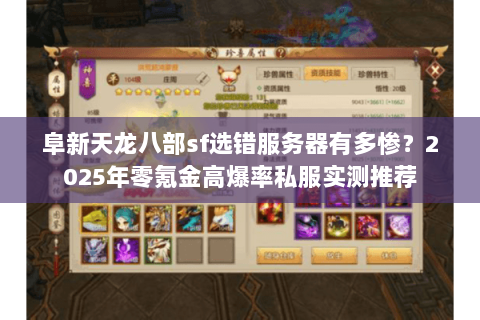 阜新天龙八部sf选错服务器有多惨？2025年零氪金高爆率私服实测推荐
