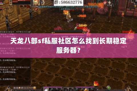 天龙八部sf私服社区怎么找到长期稳定服务器？