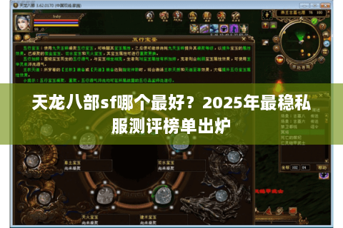 天龙八部sf哪个最好？2025年最稳私服测评榜单出炉