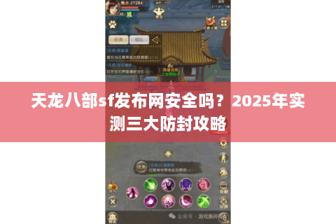 天龙八部sf发布网安全吗？2025年实测三大防封攻略